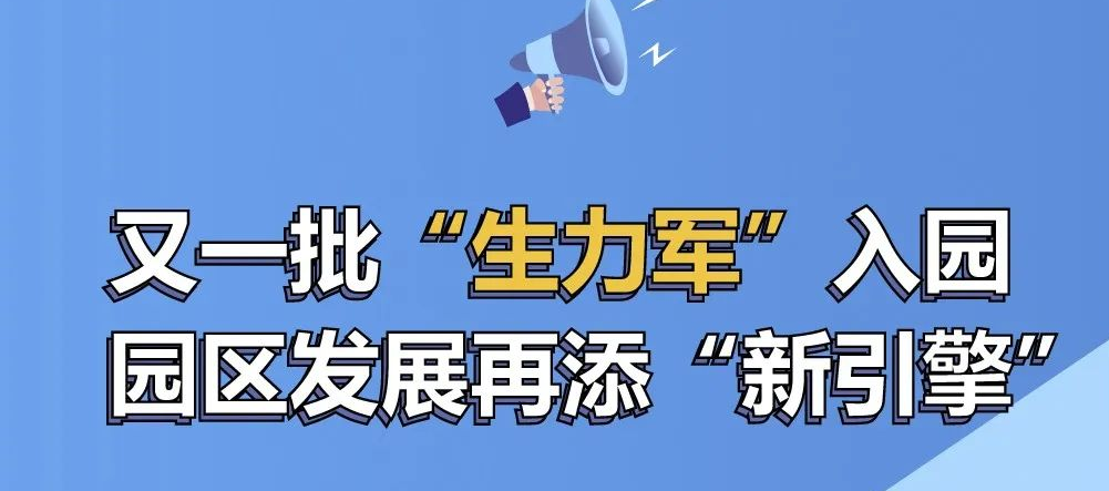 又一批“生力军”入园，园区发展再添“新引擎”